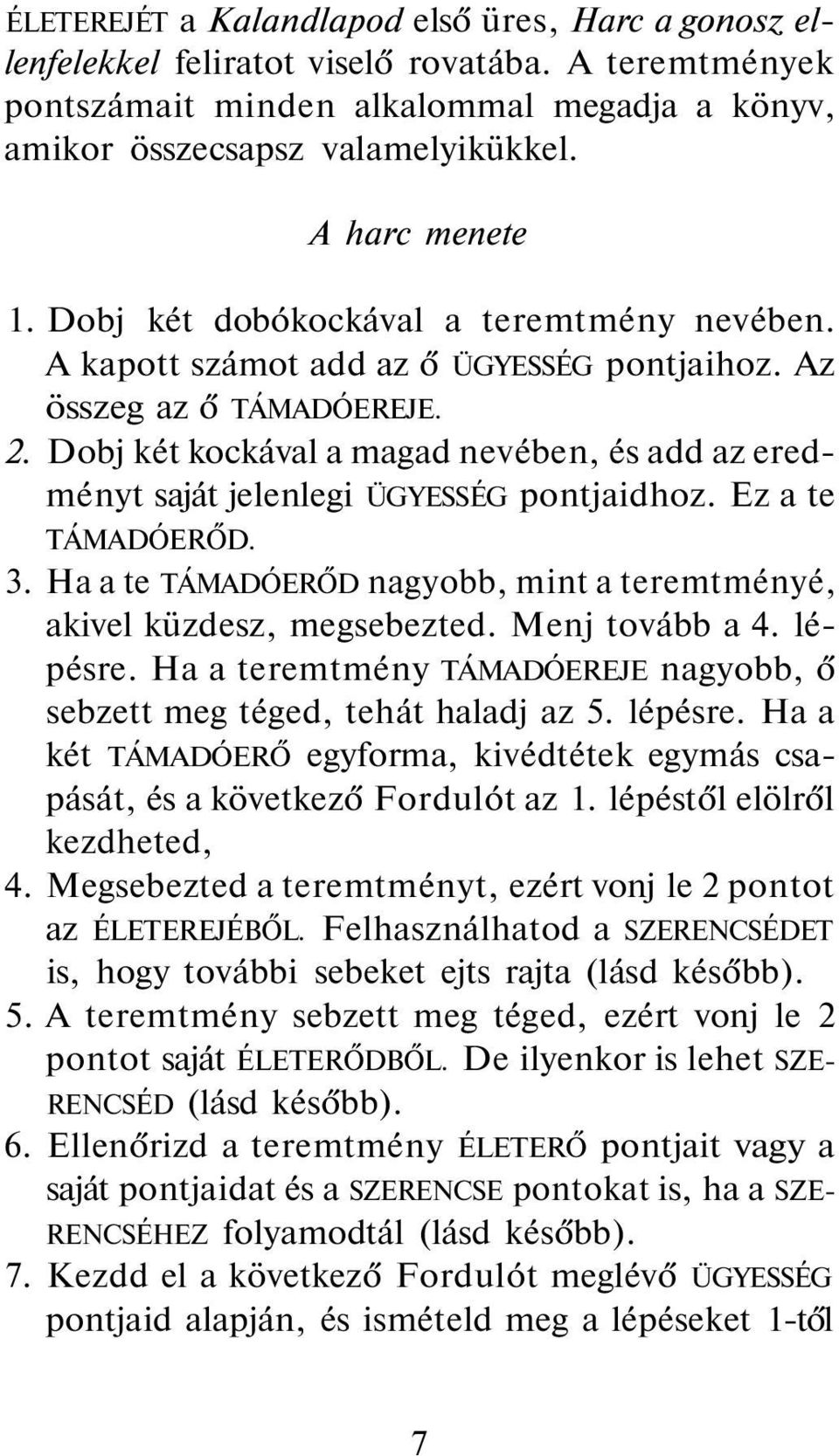 Dobj két kockával a magad nevében, és add az eredményt saját jelenlegi ÜGYESSÉG pontjaidhoz. Ez a te TÁMADÓERŐD. 3. Ha a te TÁMADÓERŐD nagyobb, mint a teremtményé, akivel küzdesz, megsebezted.