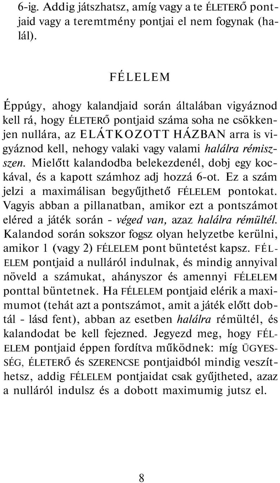 halálra rémiszszen. Mielőtt kalandodba belekezdenél, dobj egy kockával, és a kapott számhoz adj hozzá 6-ot. Ez a szám jelzi a maximálisan begyűjthető FÉLELEM pontokat.