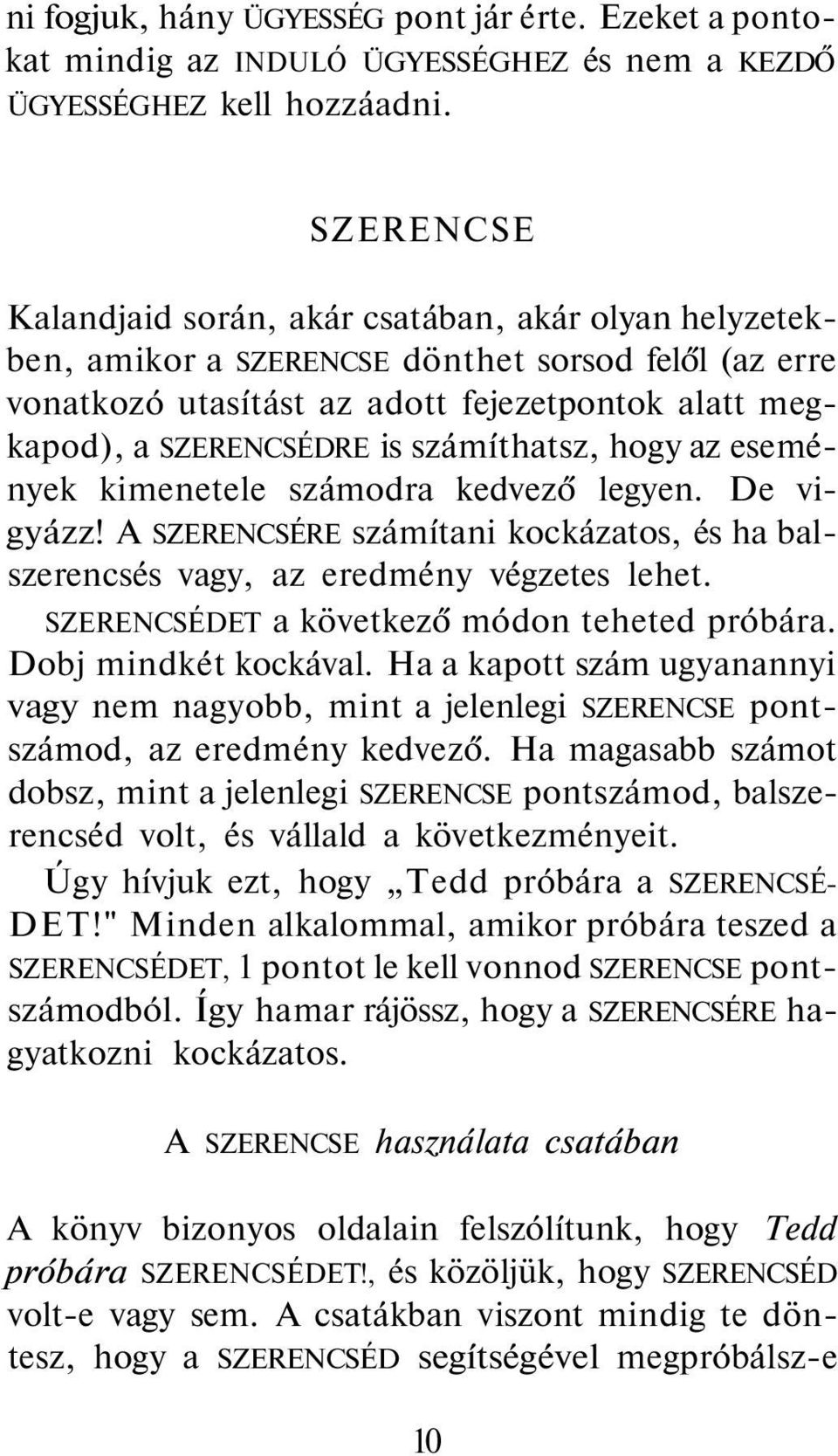 számíthatsz, hogy az események kimenetele számodra kedvező legyen. De vigyázz! A SZERENCSÉRE számítani kockázatos, és ha balszerencsés vagy, az eredmény végzetes lehet.