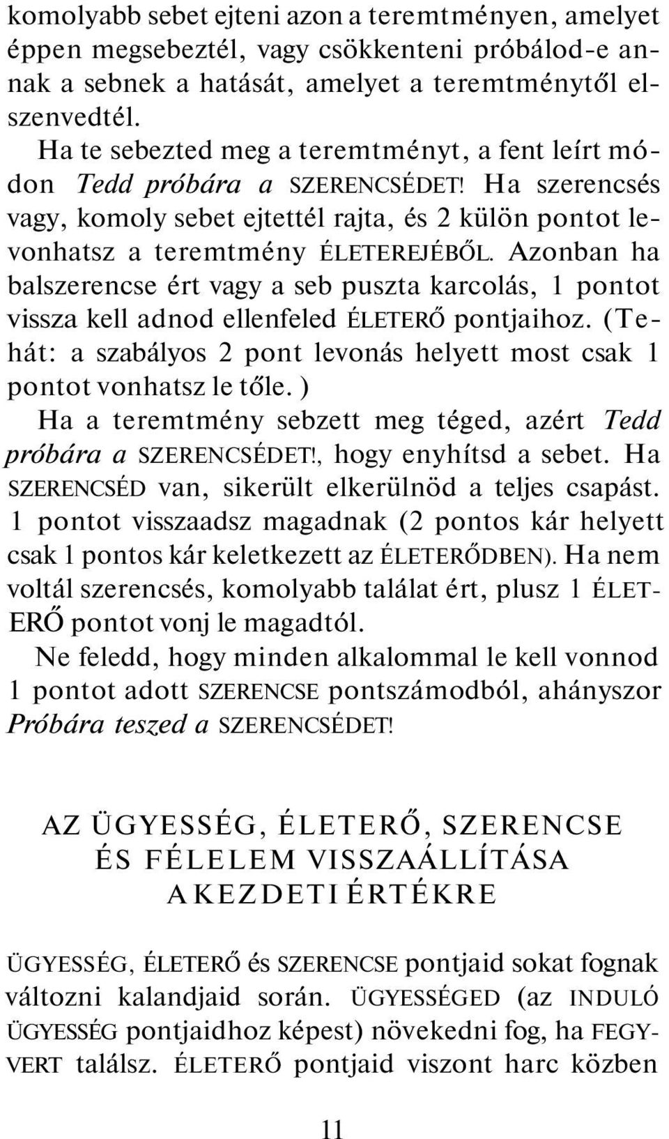 Azonban ha balszerencse ért vagy a seb puszta karcolás, 1 pontot vissza kell adnod ellenfeled ÉLETERŐ pontjaihoz. (Tehát: a szabályos 2 pont levonás helyett most csak 1 pontot vonhatsz le tőle.