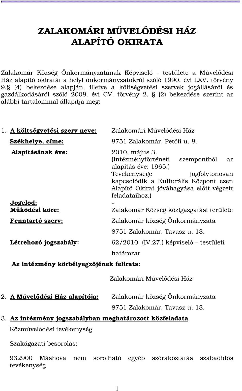 A költségvetési szerv neve: Zalakomári Művelődési Ház Székhelye, címe: 8751 Zalakomár, Petőfi u. 8. Alapításának éve: 2010. május 3. (Intézménytörténeti szempontból az alapítás éve: 1965.