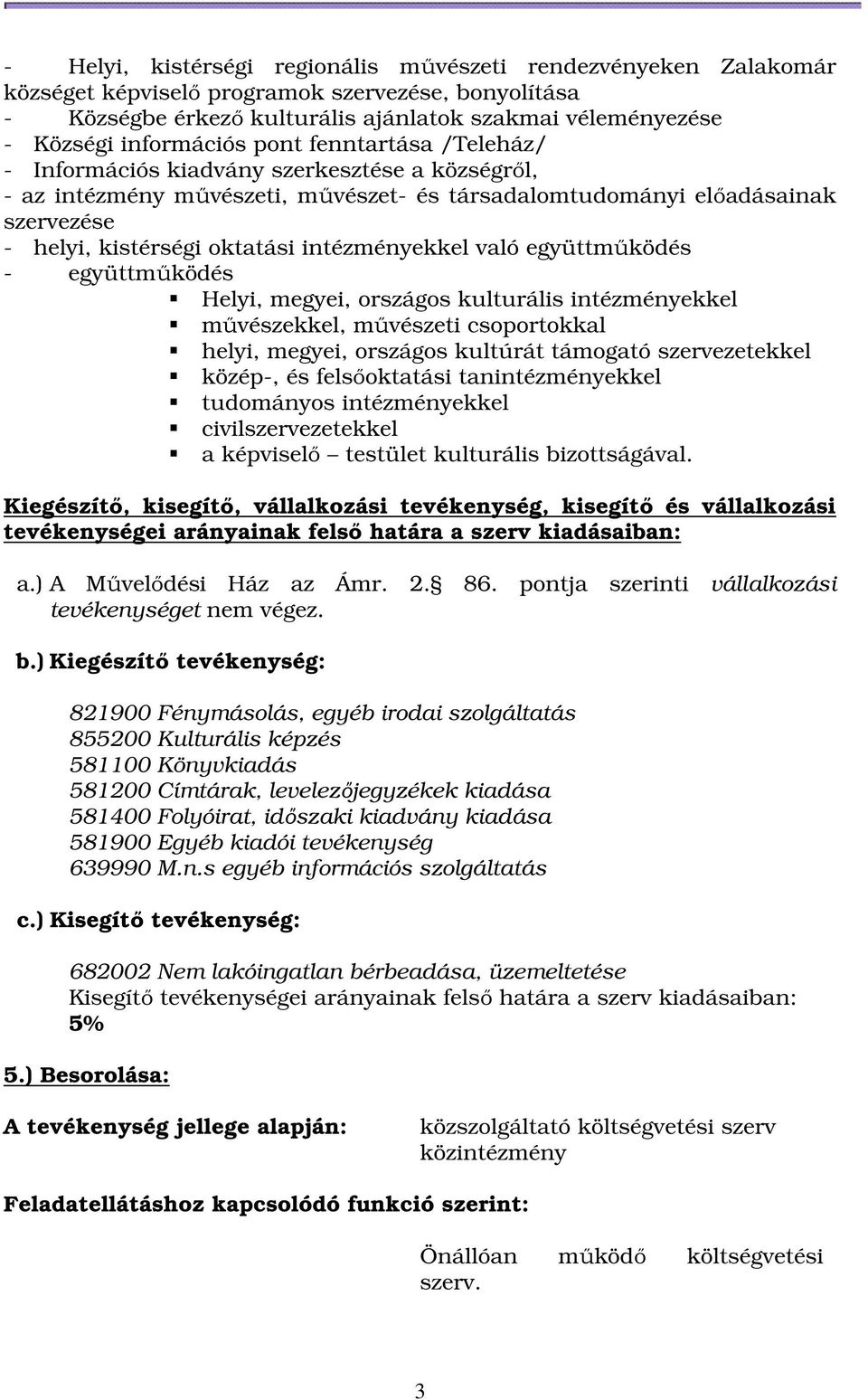 intézményekkel való együttműködés - együttműködés Helyi, megyei, országos kulturális intézményekkel művészekkel, művészeti csoportokkal helyi, megyei, országos kultúrát támogató szervezetekkel