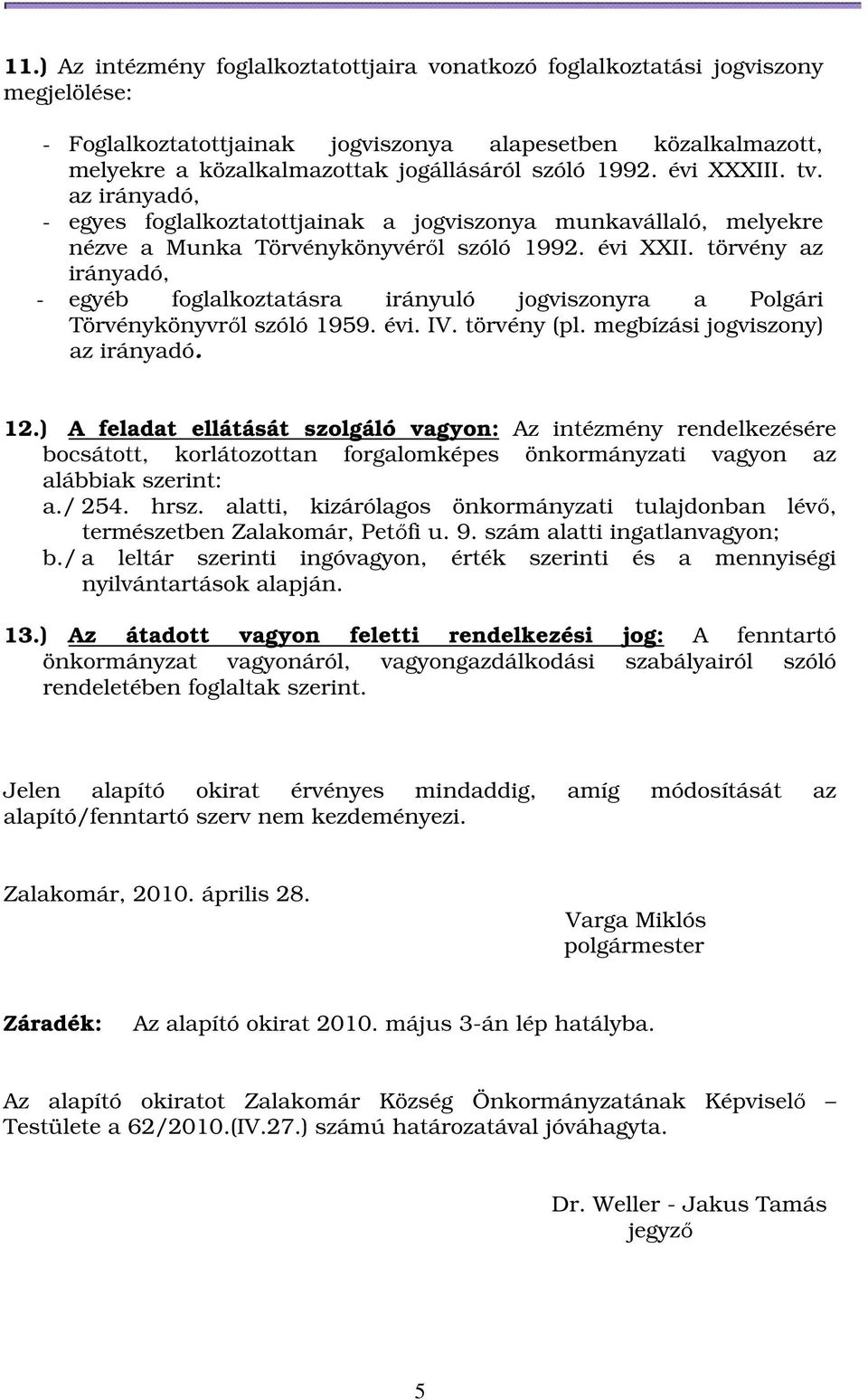 törvény az irányadó, - egyéb foglalkoztatásra irányuló jogviszonyra a Polgári Törvénykönyvről szóló 1959. évi. IV. törvény (pl. megbízási jogviszony) az irányadó. 12.