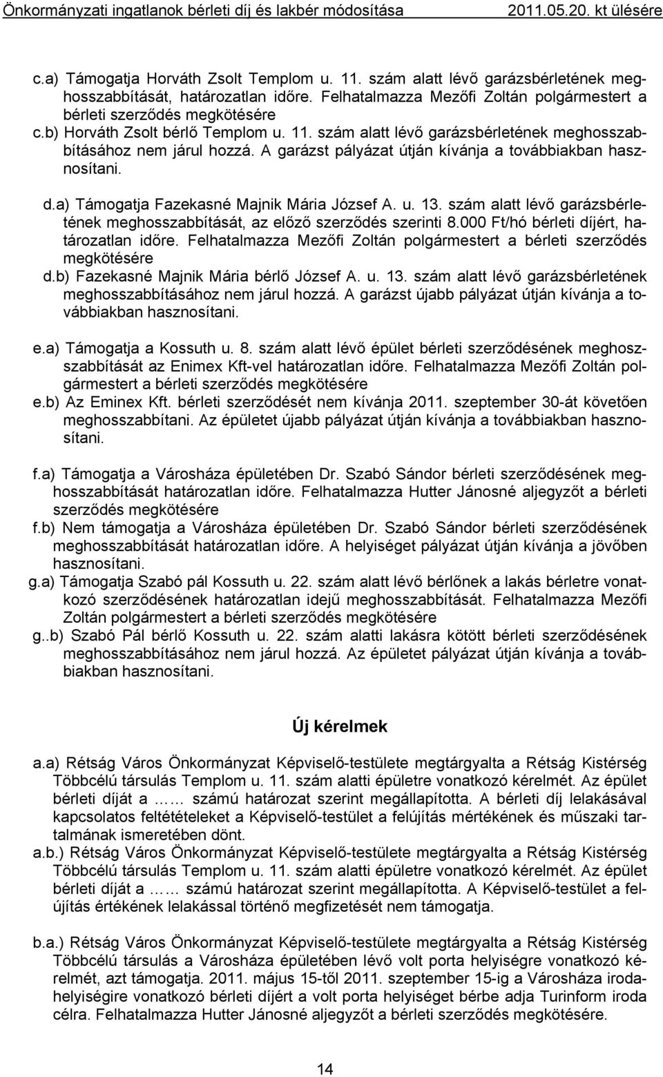 a) Támogatja Fazekasné Majnik Mária József A. u. 13. szám alatt lévő garázsbérletének meghosszabbítását, az előző szerződés szerinti 8.000 Ft/hó bérleti díjért, határozatlan időre.