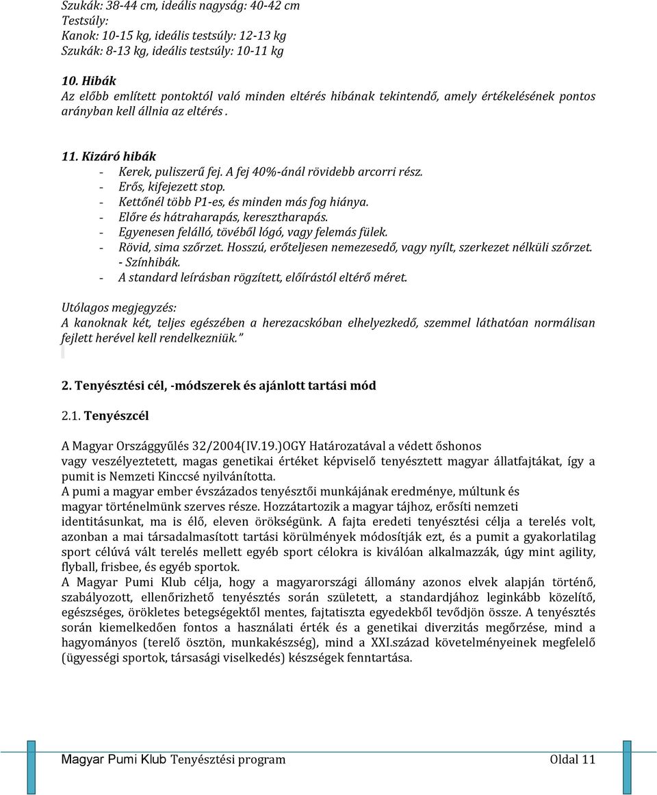 A fej 40%-ánál rövidebb arcorri rész. - Erős, kifejezett stop. - Kettőnél több P1-es, és minden más fog hiánya. - Előre és hátraharapás, keresztharapás.