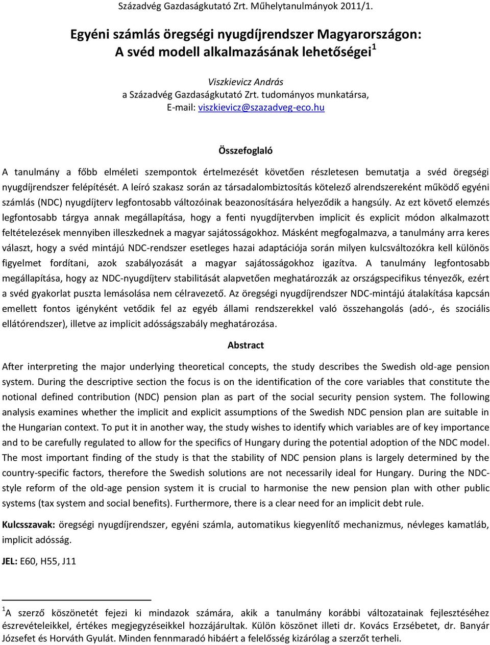 tudományos munkatársa, E-mail: viszkievicz@szazadveg-eco.hu Összefoglaló A tanulmány a főbb elméleti szempontok értelmezését követően részletesen bemutatja a svéd öregségi nyugdíjrendszer felépítését.
