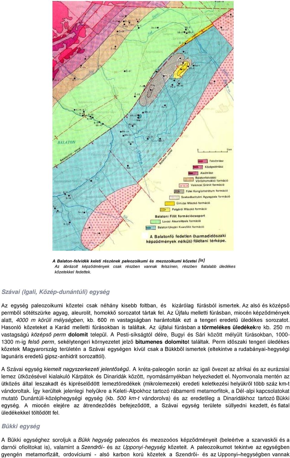 Az alsó és középső permből sötétszürke agyag, aleurolit, homokkő sorozatot tártak fel. Az Újfalu melletti fúrásban, miocén képződmények alatt, 4000 m körüli mélységben, kb.