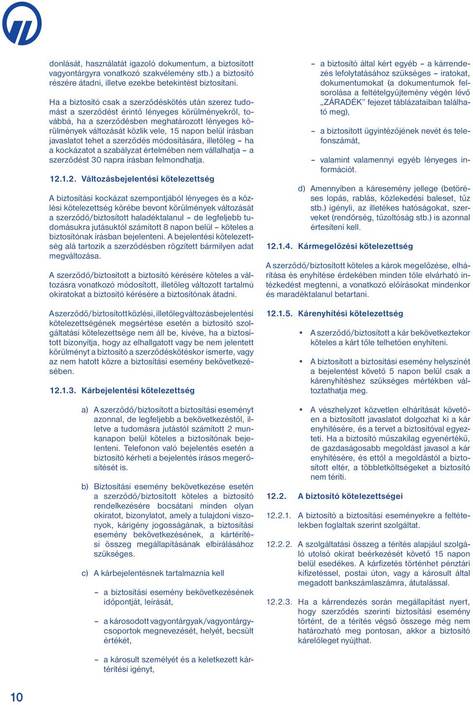 belül írásban javaslatot tehet a szerződés módosítására, illetőleg ha a kockázatot a szabályzat értelmében nem vállalhatja a szerződést 30 napra írásban felmondhatja. 12.