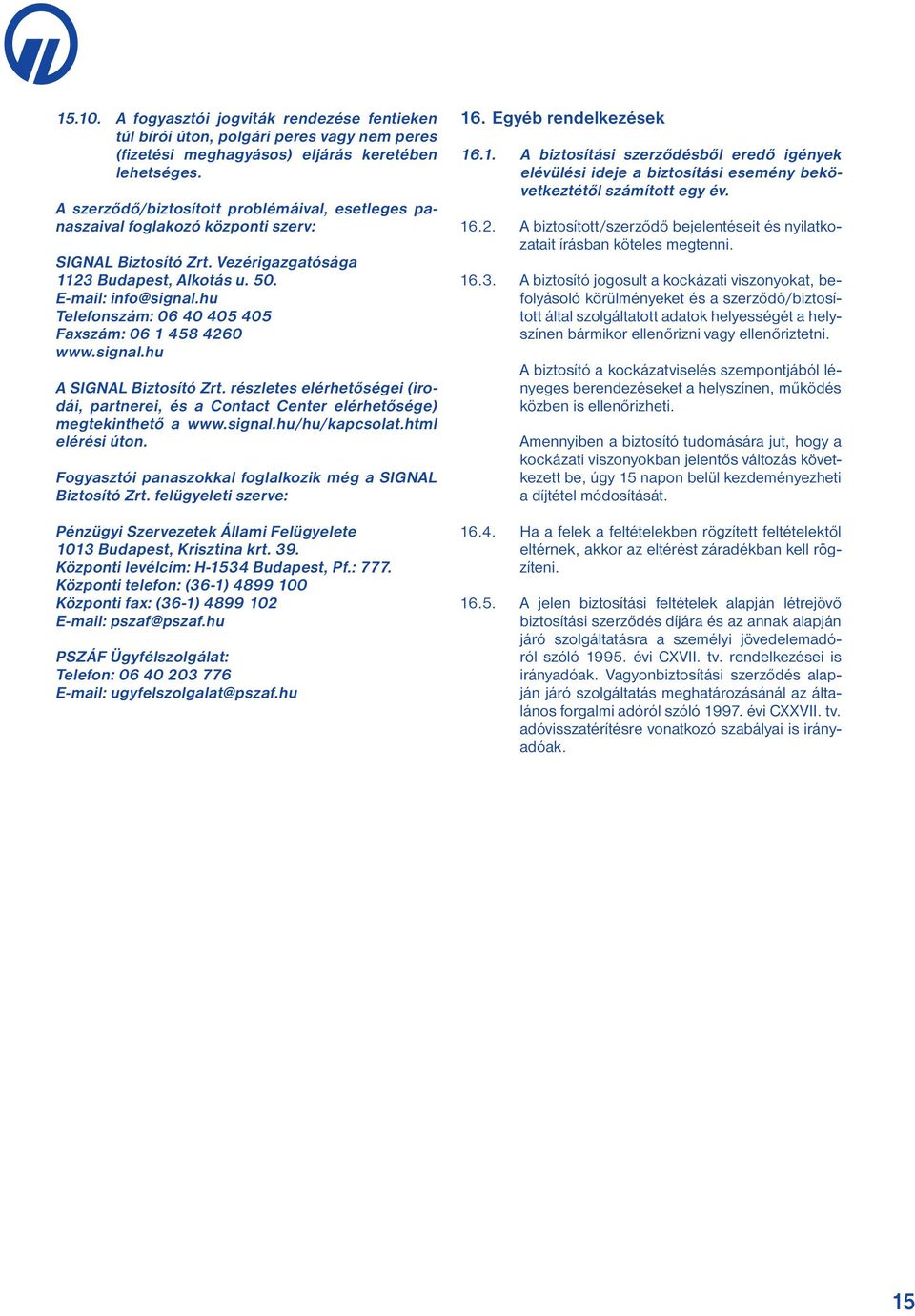 hu Telefonszám: 06 40 405 405 Faxszám: 06 1 458 4260 www.signal.hu A SIGNAL Biztosító Zrt. részletes elérhetőségei (irodái, partnerei, és a Contact Center elérhetősége) megtekinthető a www.signal.hu/hu/kapcsolat.