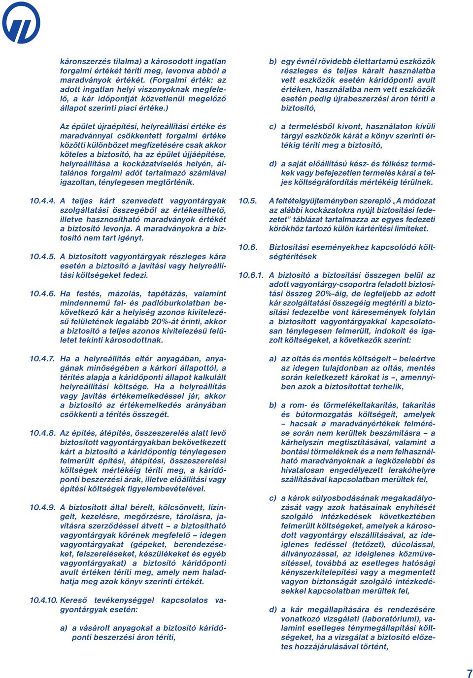 ) Az épület újraépítési, helyreállítási értéke és maradvánnyal csökkentett forgalmi értéke közötti különbözet megfizetésére csak akkor köteles a biztosító, ha az épület újjáépítése, helyreállítása a