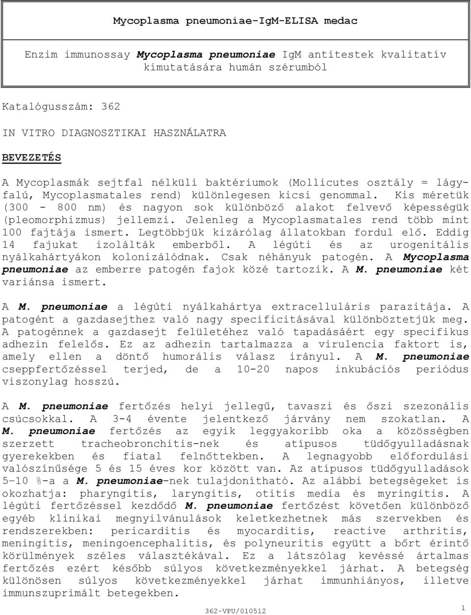 Kis méretük (300 800 nm) és nagyon sok különböző alakot felvevő képességük (pleomorphizmus) jellemzi. Jelenleg a Mycoplasmatales rend több mint 100 fajtája ismert.