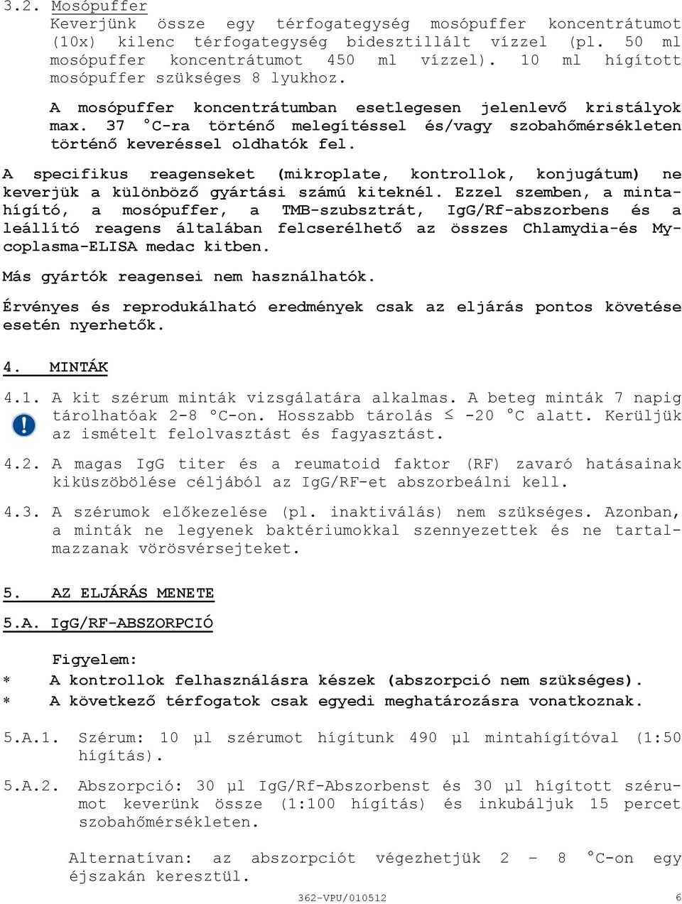 37 Cra történő melegítéssel és/vagy szobahőmérsékleten történő keveréssel oldhatók fel. A specifikus reagenseket (mikroplate, kontrollok, konjugátum) ne keverjük a különböző gyártási számú kiteknél.