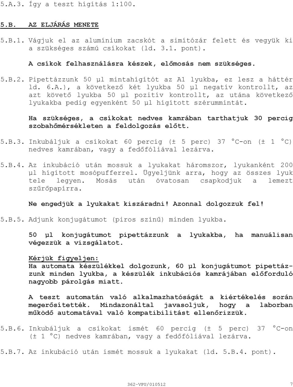 Ha szükséges, a csíkokat nedves kamrában tarthatjuk 30 percig szobahőmérsékleten a feldolgozás előtt. 5.B.3. Inkubáljuk a csíkokat 60 percig (± 5 perc) 37 Con (± 1 C) nedves kamrában, vagy a fedőfóliával lezárva.