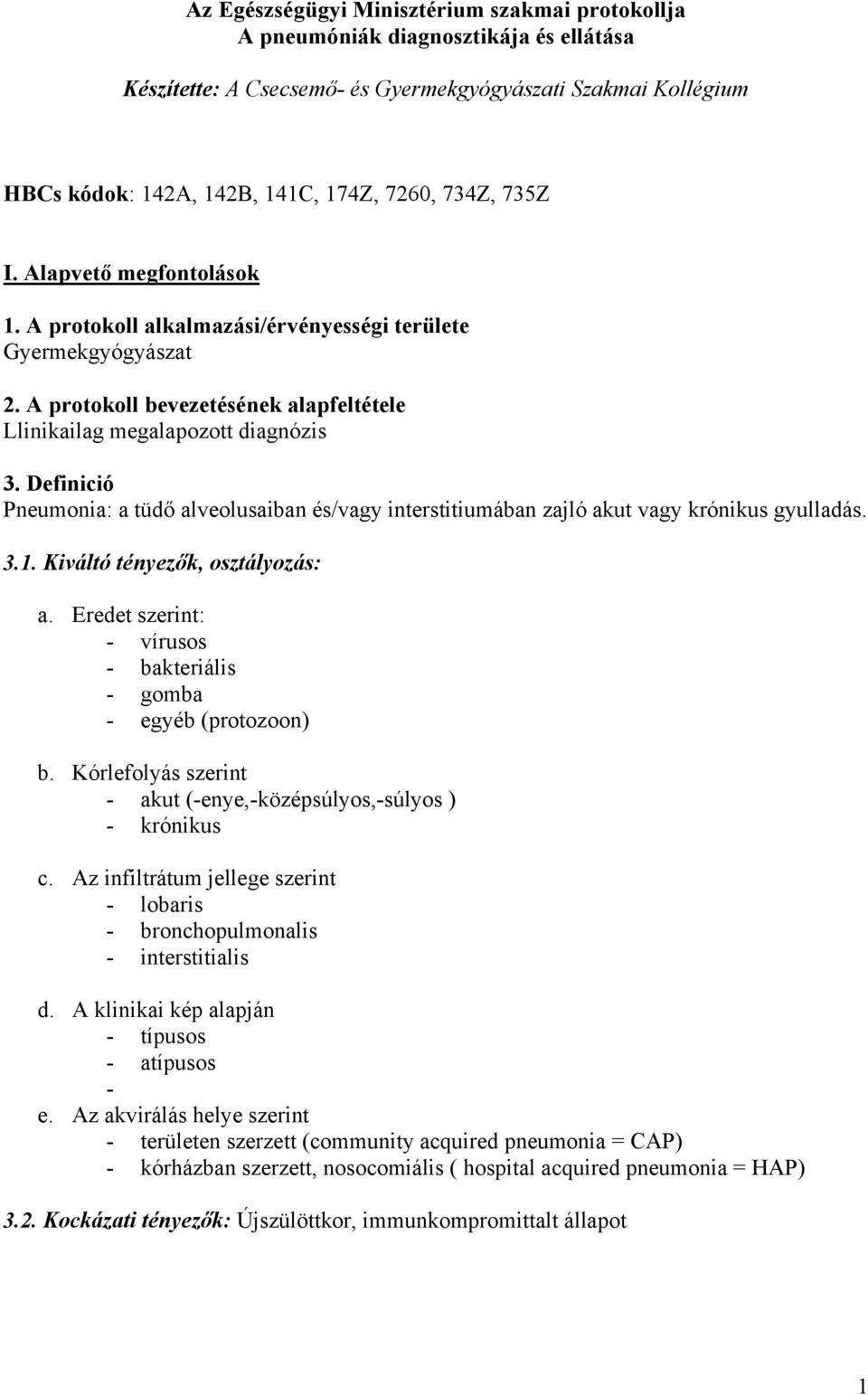 Definició Pneumonia: a tüdő alveolusaiban és/vagy interstitiumában zajló akut vagy krónikus gyulladás. 3.1. Kiváltó tényezők, osztályozás: a.