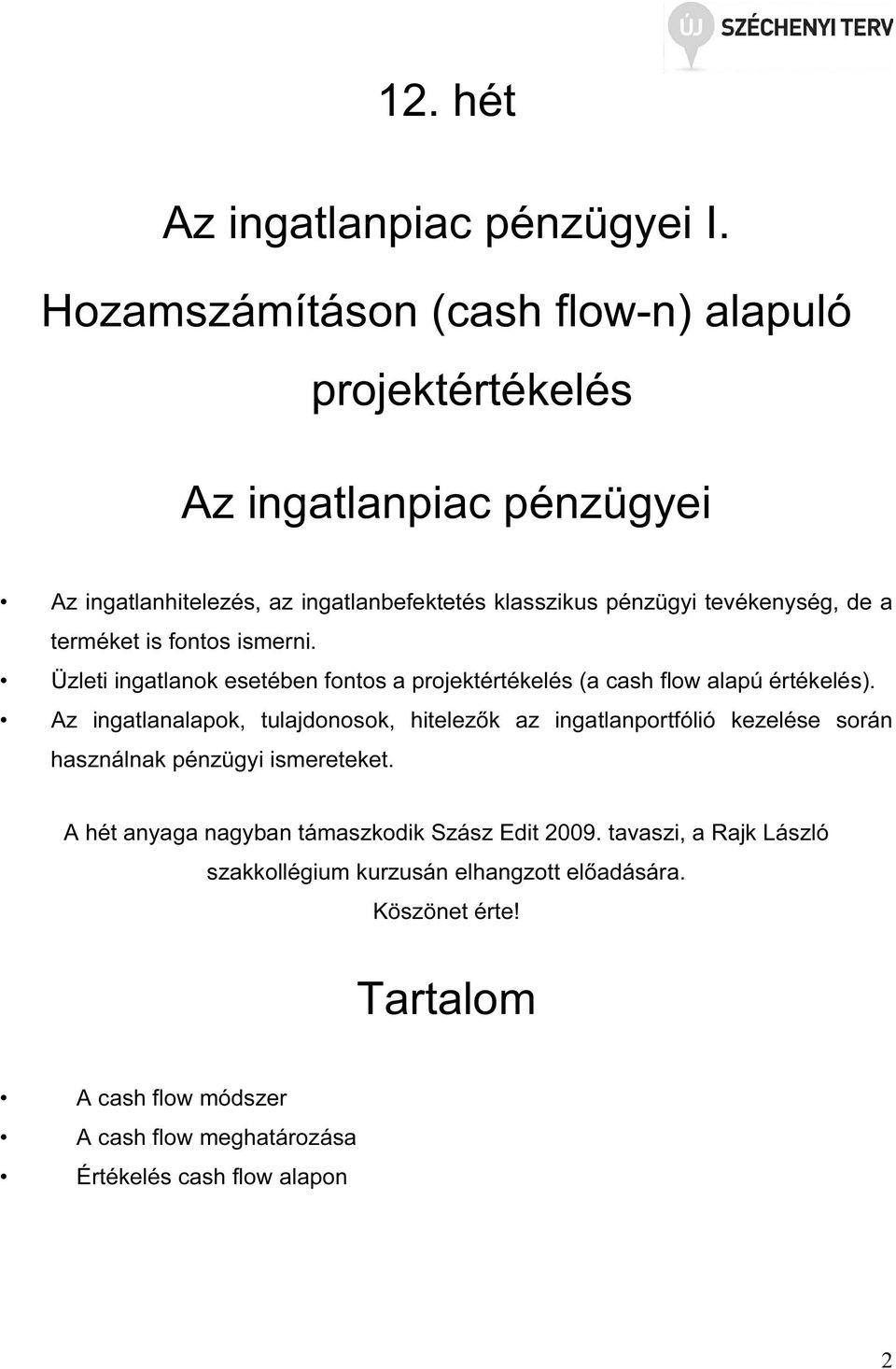 a terméket is fontos ismerni. Üzleti ingatlanok esetében fontos a projektértékelés (a cash flow alapú értékelés).