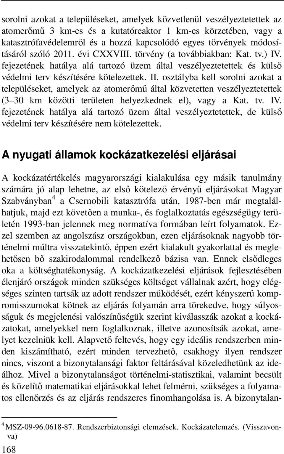 osztályba kell sorolni azokat a településeket, amelyek az atomerőmű által közvetetten veszélyeztetettek (3 30 km közötti területen helyezkednek el), vagy a Kat. tv. IV.