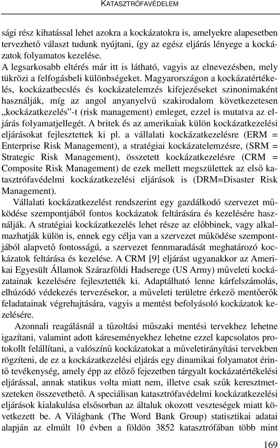 Magyarországon a kockázatértékelés, kockázatbecslés és kockázatelemzés kifejezéseket szinonimaként használják, míg az angol anyanyelvű szakirodalom következetesen kockázatkezelés -t (risk management)