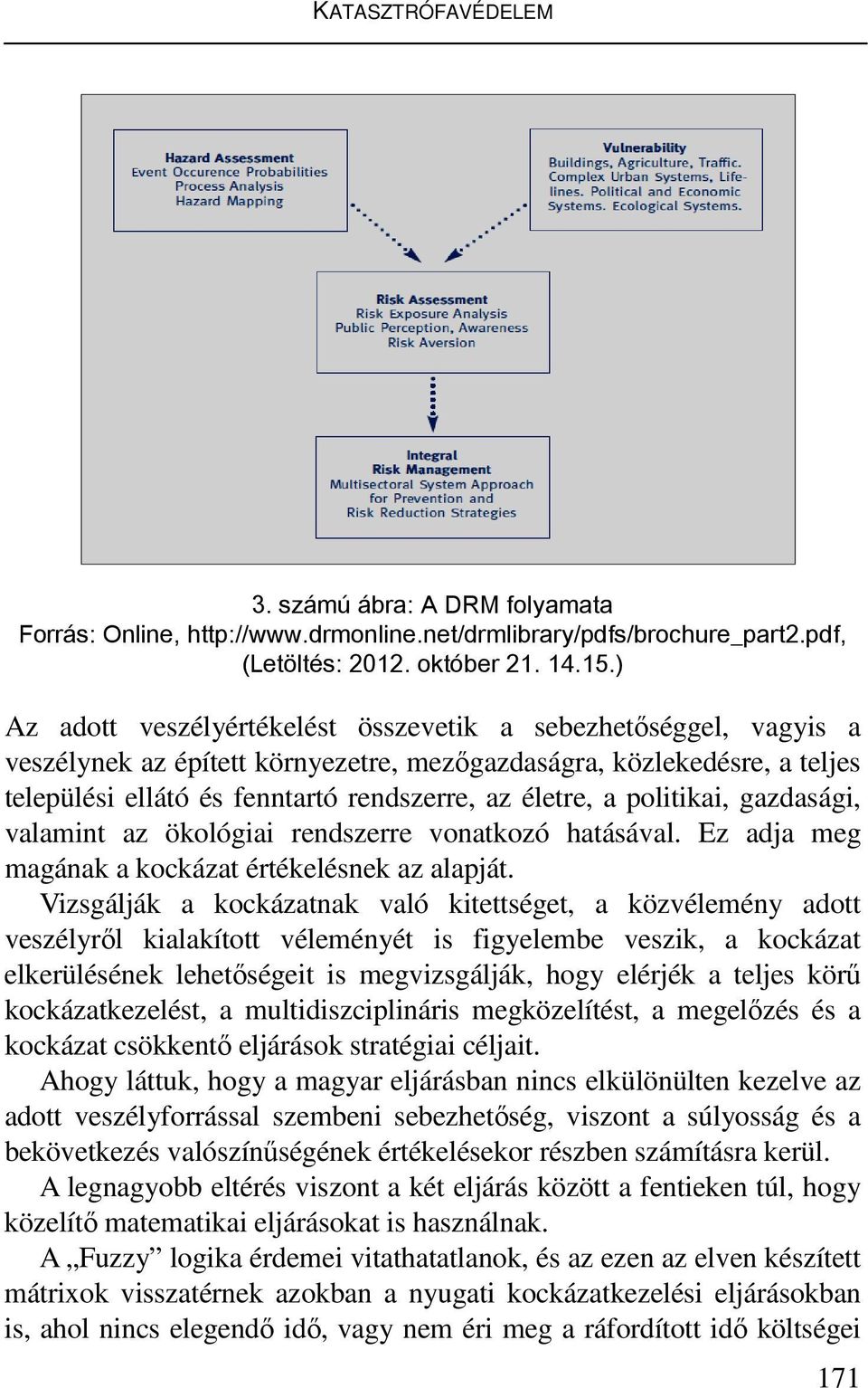 politikai, gazdasági, valamint az ökológiai rendszerre vonatkozó hatásával. Ez adja meg magának a kockázat értékelésnek az alapját.