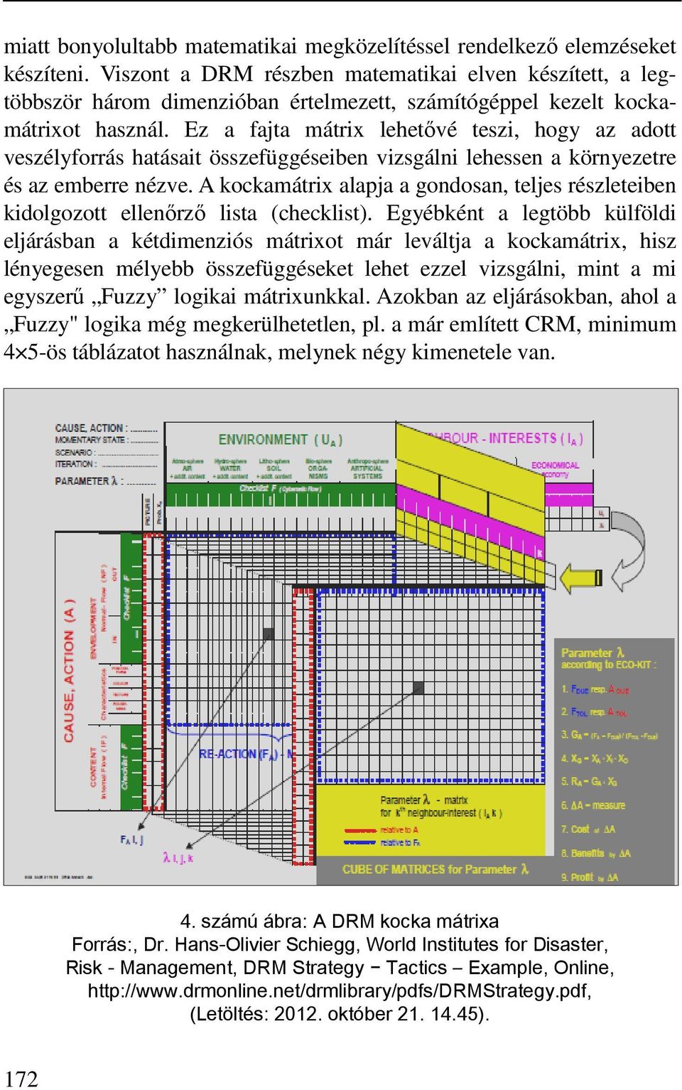 Ez a fajta mátrix lehetővé teszi, hogy az adott veszélyforrás hatásait összefüggéseiben vizsgálni lehessen a környezetre és az emberre nézve.