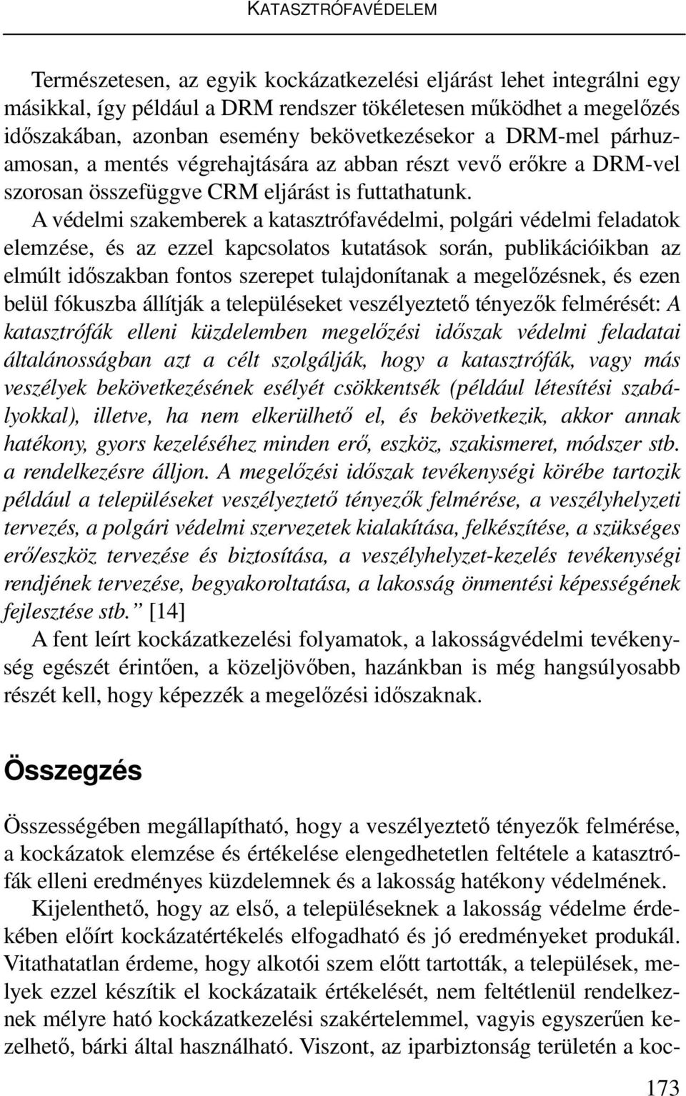 A védelmi szakemberek a katasztrófavédelmi, polgári védelmi feladatok elemzése, és az ezzel kapcsolatos kutatások során, publikációikban az elmúlt időszakban fontos szerepet tulajdonítanak a