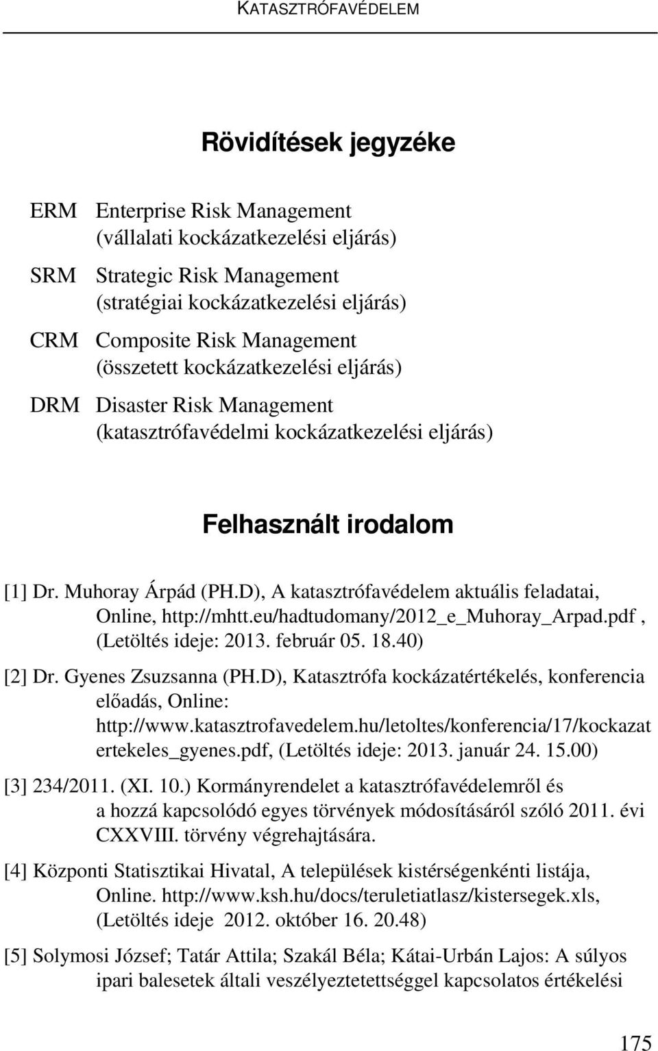 D), A katasztrófavédelem aktuális feladatai, Online, http://mhtt.eu/hadtudomany/2012_e_muhoray_arpad.pdf, (Letöltés ideje: 2013. február 05. 18.40) [2] Dr. Gyenes Zsuzsanna (PH.