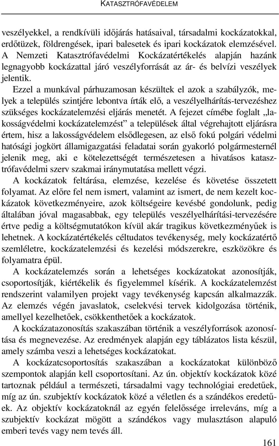 Ezzel a munkával párhuzamosan készültek el azok a szabályzók, melyek a település szintjére lebontva írták elő, a veszélyelhárítás-tervezéshez szükséges kockázatelemzési eljárás menetét.