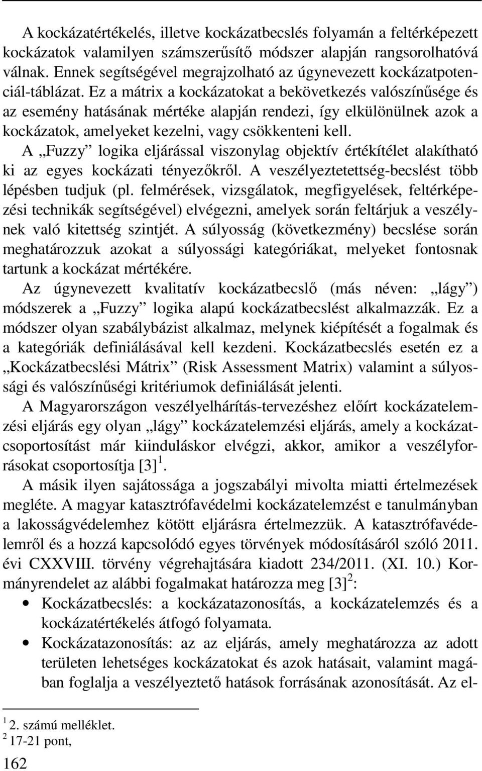 Ez a mátrix a kockázatokat a bekövetkezés valószínűsége és az esemény hatásának mértéke alapján rendezi, így elkülönülnek azok a kockázatok, amelyeket kezelni, vagy csökkenteni kell.
