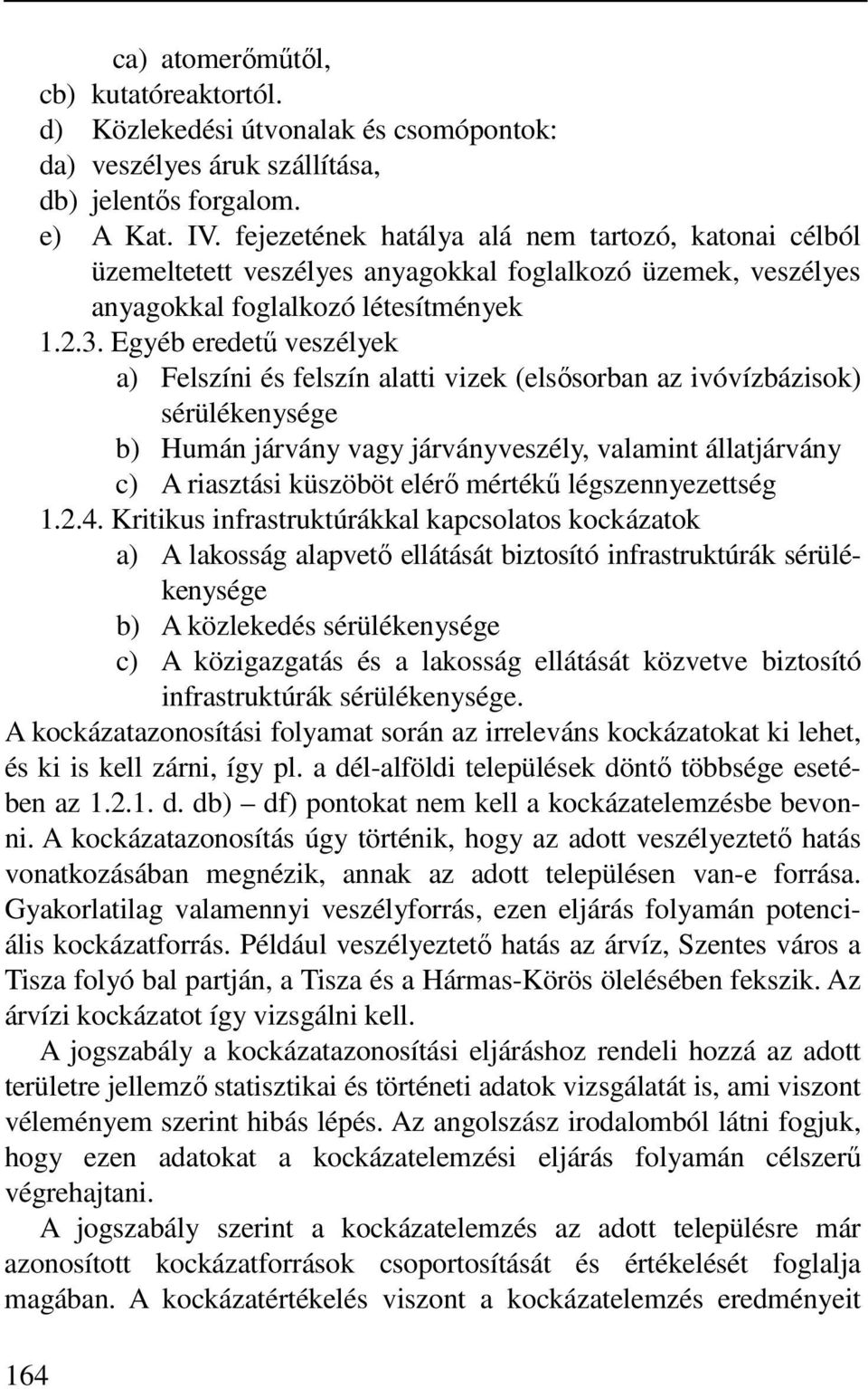 Egyéb eredetű veszélyek a) Felszíni és felszín alatti vizek (elsősorban az ivóvízbázisok) sérülékenysége b) Humán járvány vagy járványveszély, valamint állatjárvány c) A riasztási küszöböt elérő