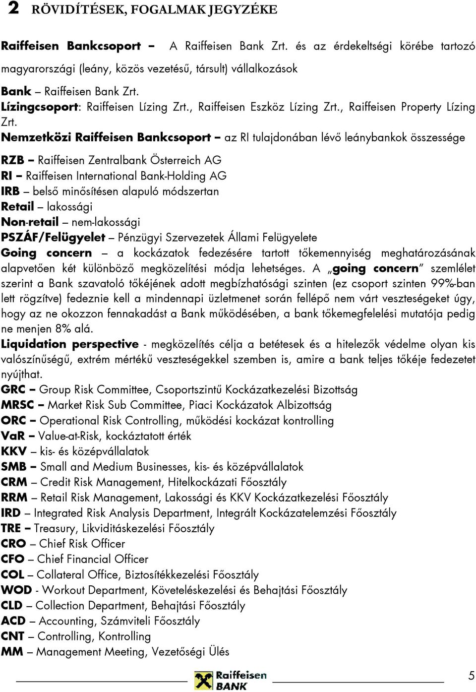 Nemzetközi Raiffeisen Bankcsoport az RI tulajdonában lévő leánybankok összessége RZB Raiffeisen Zentralbank Österreich AG RI Raiffeisen International Bank-Holding AG IRB belső minősítésen alapuló