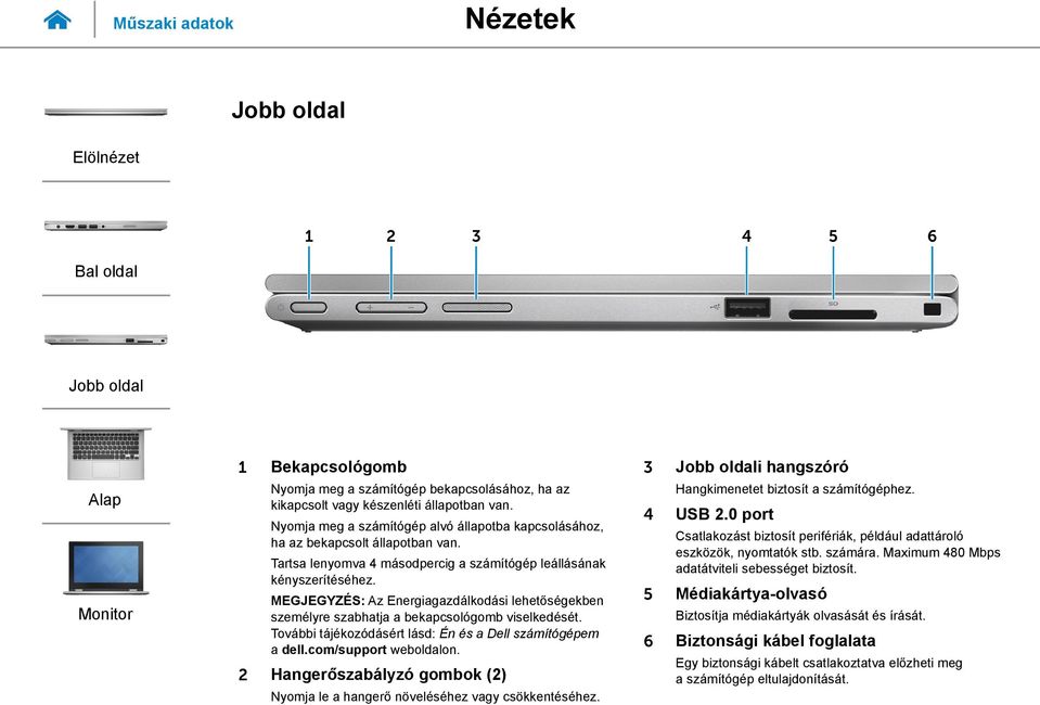 MEGJEGYZÉS: Az Energiagazdálkodási lehetőségekben személyre szabhatja a bekapcsológomb viselkedését. További tájékozódásért lásd: Én és a Dell számítógépem a dell.com/support weboldalon.