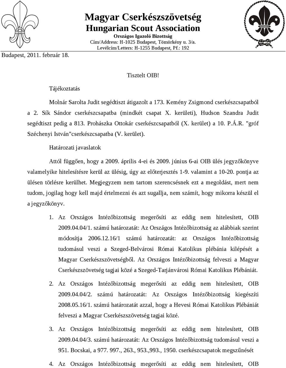 kerületi), Hudson Szandra Judit segédtiszt pedig a 813. Prohászka Ottokár cserkészcsapatból (X. kerület) a 10. P.Á.R. "gróf Széchenyi István"cserkészcsapatba (V. kerület). Határozati javaslatok Attól függően, hogy a 2009.