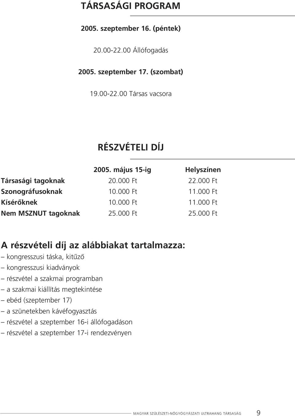 000 Ft A részvételi díj az alábbiakat tartalmazza: kongresszusi táska, kitûzô kongresszusi kiadványok részvétel a szakmai programban a szakmai kiállítás megtekintése