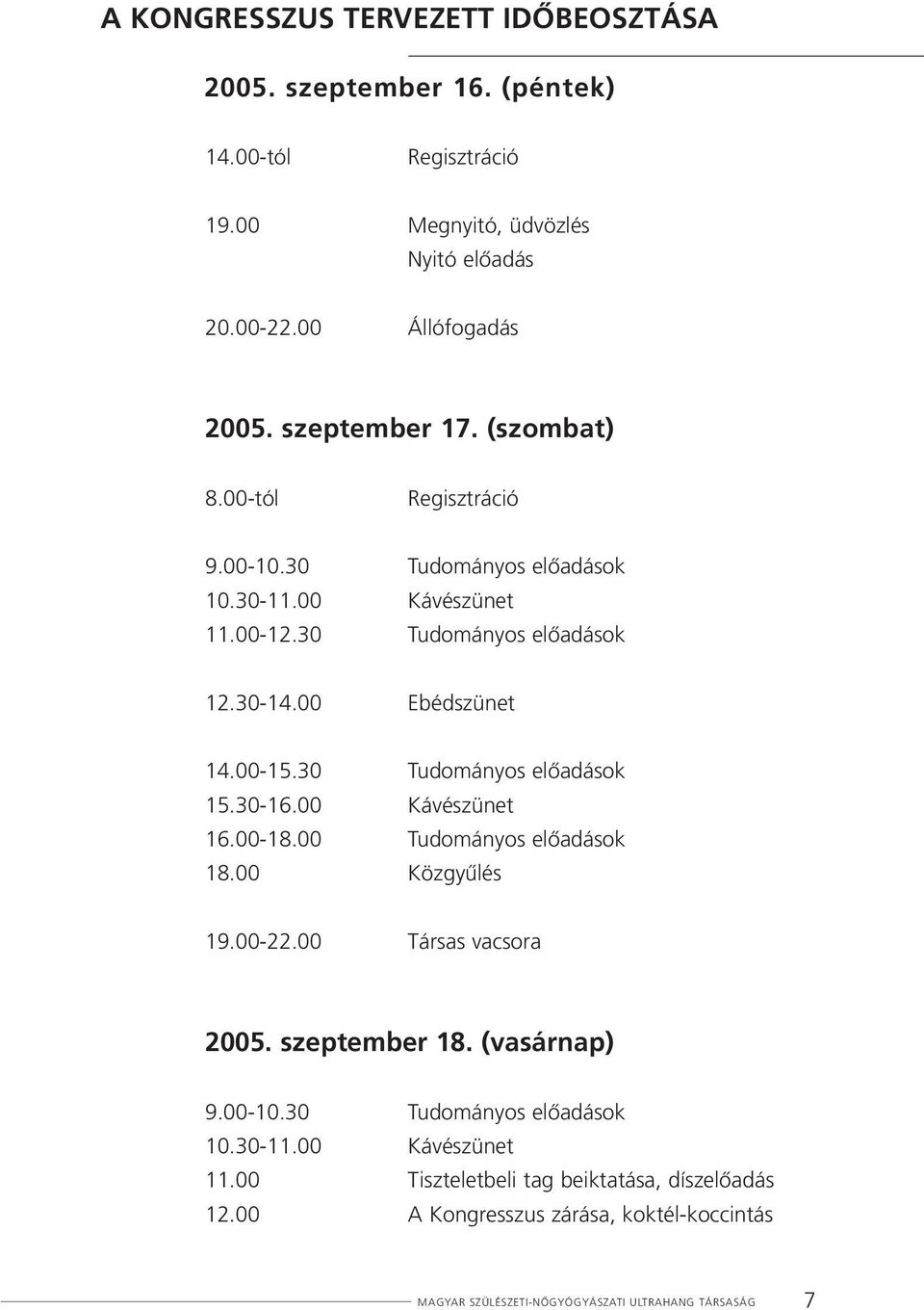 30 Tudományos elôadások 15.30-16.00 Kávészünet 16.00-18.00 Tudományos elôadások 18.00 Közgyûlés 19.00-22.00 Társas vacsora 2005. szeptember 18. (vasárnap) 9.00-10.