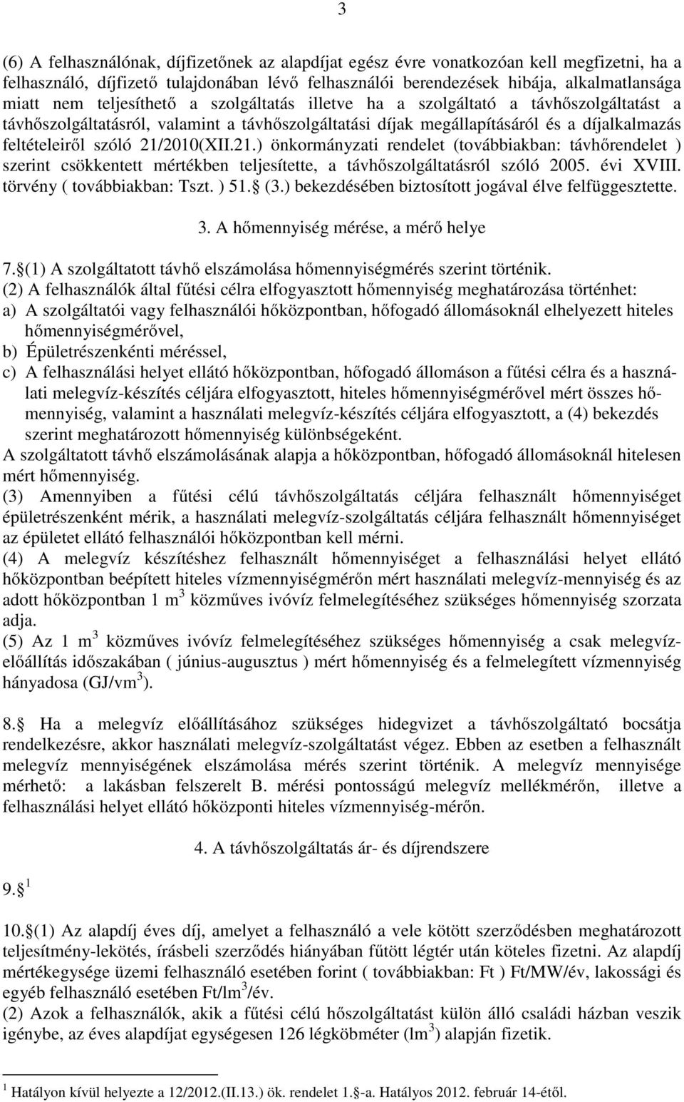 21/2010(XII.21.) önkormányzati rendelet (továbbiakban: távhőrendelet ) szerint csökkentett mértékben teljesítette, a távhőszolgáltatásról szóló 2005. évi XVIII. törvény ( továbbiakban: Tszt. ) 51. (3.