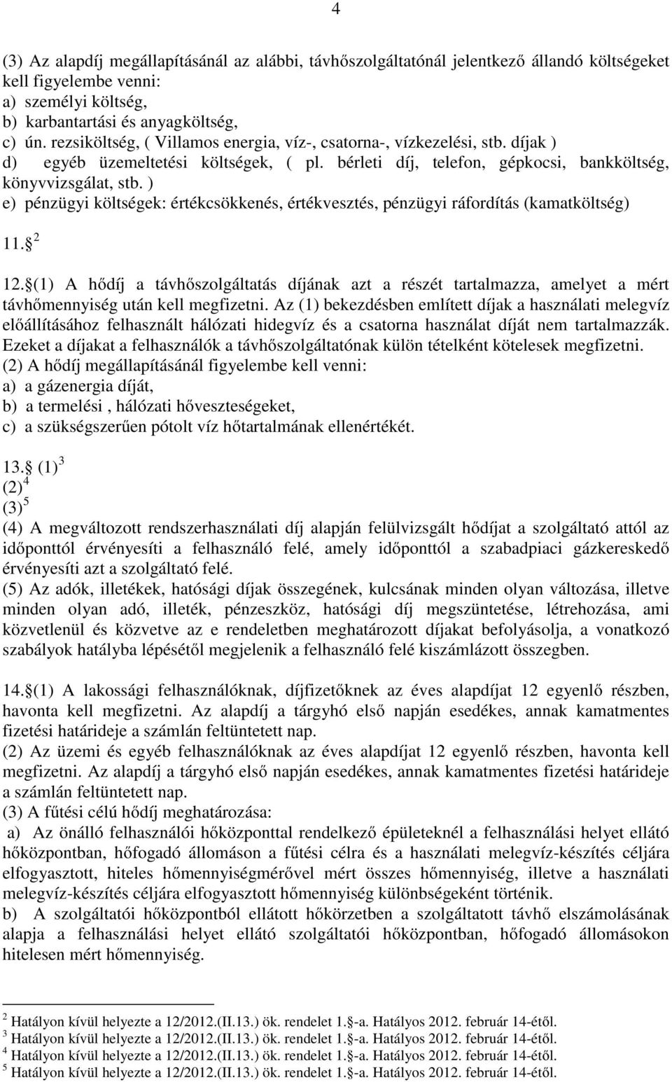 ) e) pénzügyi költségek: értékcsökkenés, értékvesztés, pénzügyi ráfordítás (kamatköltség) 11. 2 12.