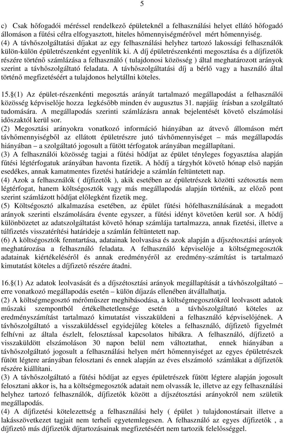 A díj épületrészenkénti megosztása és a díjfizetők részére történő számlázása a felhasználó ( tulajdonosi közösség ) által meghatározott arányok szerint a távhőszolgáltató feladata.