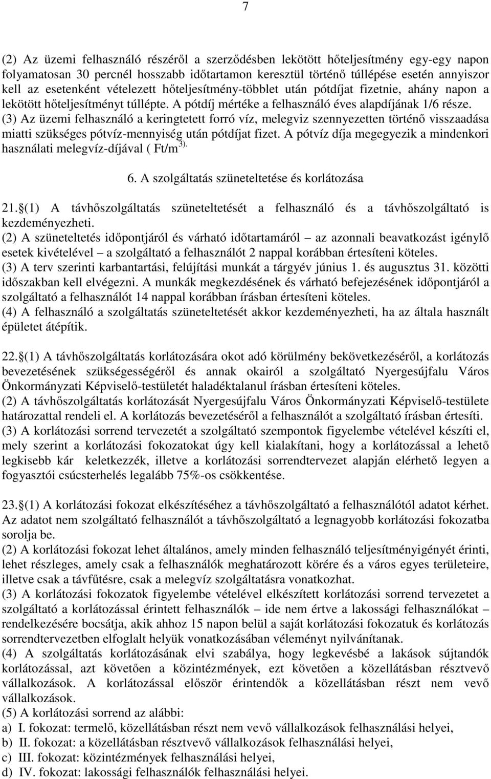 (3) Az üzemi felhasználó a keringtetett forró víz, melegviz szennyezetten történő visszaadása miatti szükséges pótvíz-mennyiség után pótdíjat fizet.