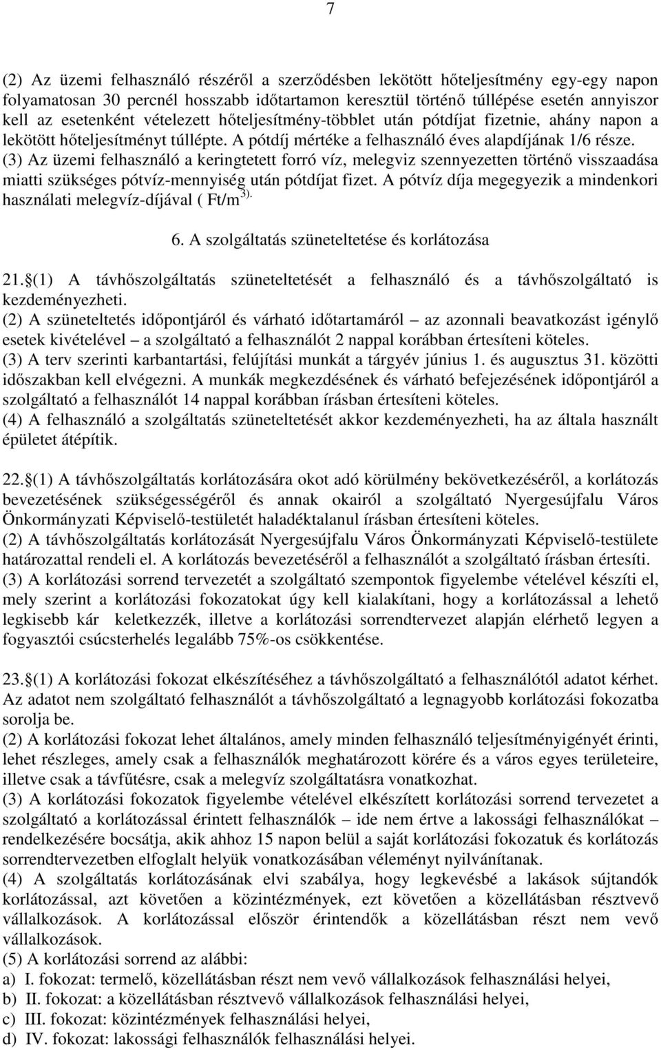 (3) Az üzemi felhasználó a keringtetett forró víz, melegviz szennyezetten történő visszaadása miatti szükséges pótvíz-mennyiség után pótdíjat fizet.