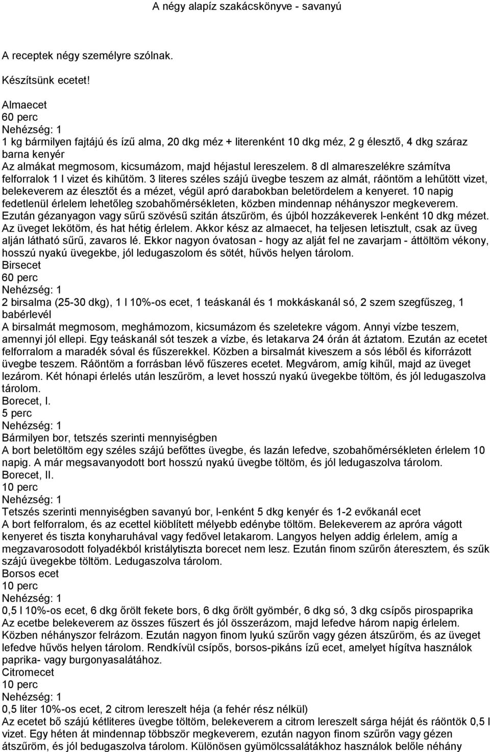 8 dl almareszelékre számítva felforralok 1 l vizet és kihűtöm.