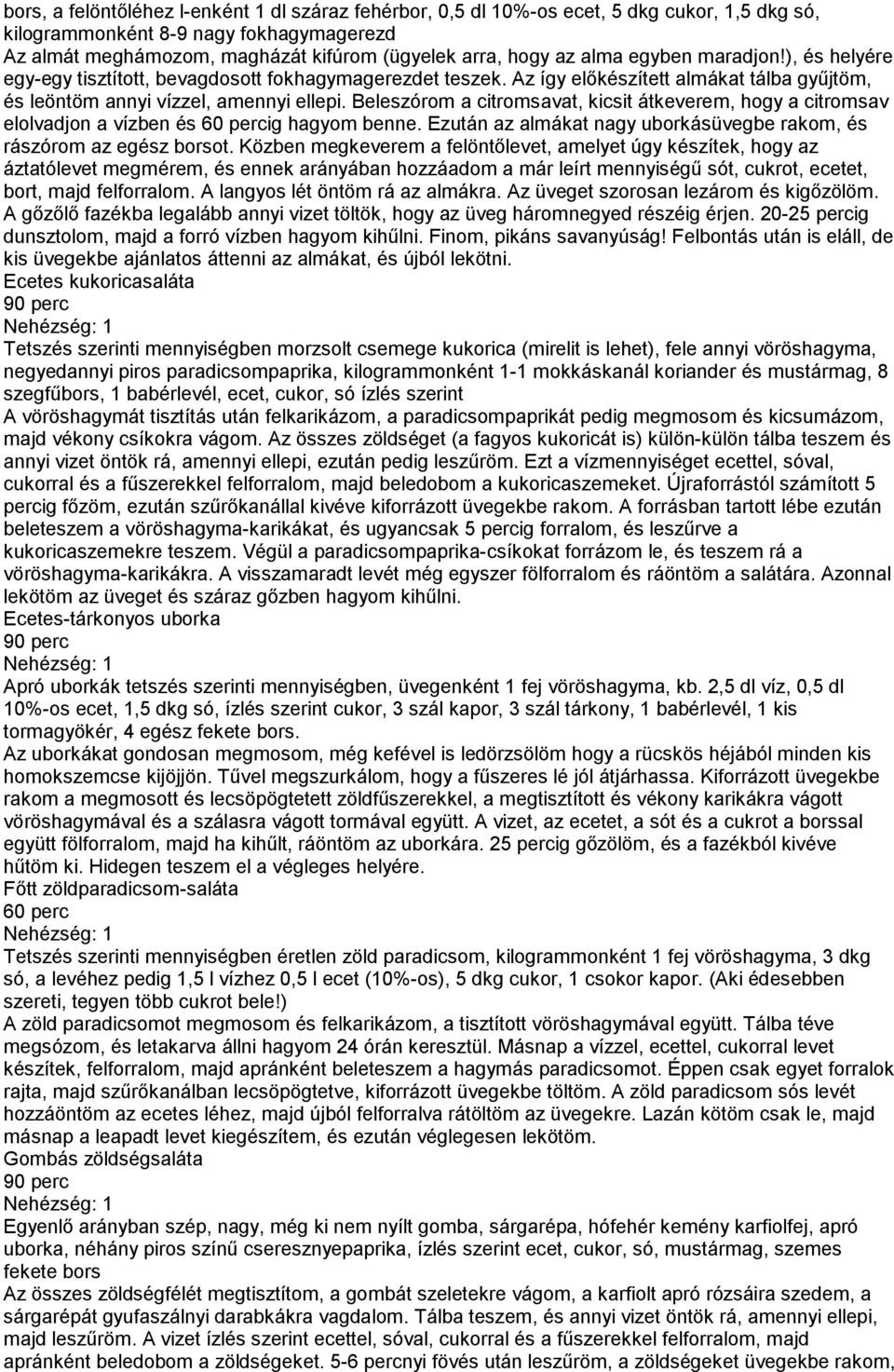 Beleszórom a citromsavat, kicsit átkeverem, hogy a citromsav elolvadjon a vízben és ig hagyom benne. Ezután az almákat nagy uborkásüvegbe rakom, és rászórom az egész borsot.