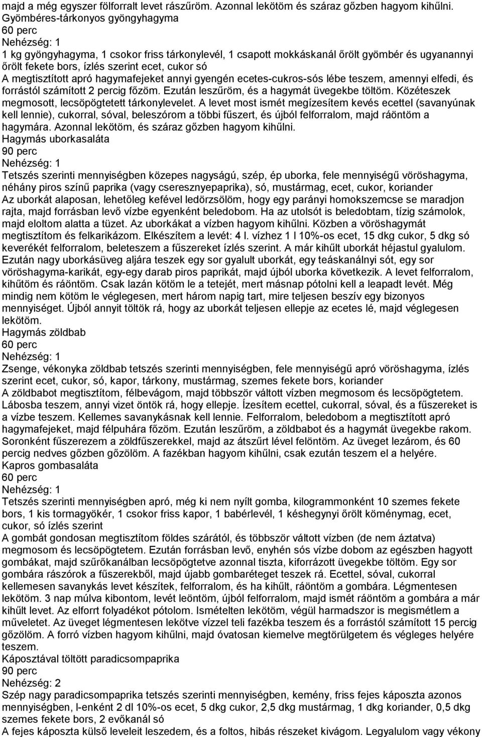 hagymafejeket annyi gyengén ecetes-cukros-sós lébe teszem, amennyi elfedi, és forrástól számított 2 percig főzöm. Ezután leszűröm, és a hagymát üvegekbe töltöm.