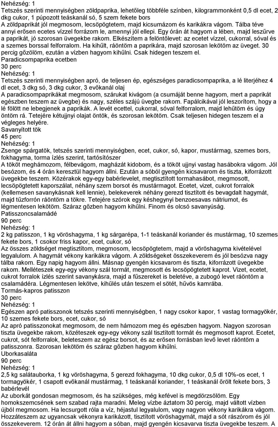 Egy órán át hagyom a lében, majd leszűrve a paprikát, jó szorosan üvegekbe rakom. Elkészítem a felöntőlevet: az ecetet vízzel, cukorral, sóval és a szemes borssal felforralom.