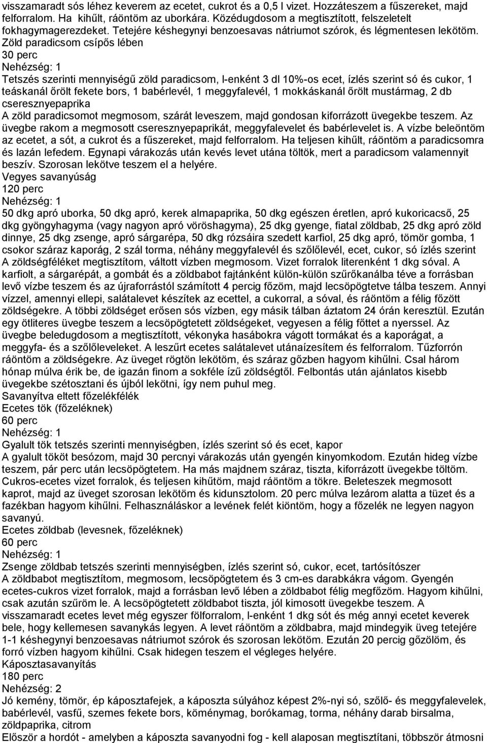 Zöld paradicsom csípős lében Tetszés szerinti mennyiségű zöld paradicsom, l-enként 3 dl 10%-os ecet, ízlés szerint só és cukor, 1 teáskanál őrölt fekete bors, 1 babérlevél, 1 meggyfalevél, 1
