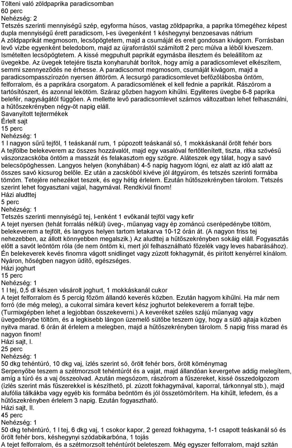 Forrásban levő vízbe egyenként beledobom, majd az újraforrástól számított 2 perc múlva a léből kiveszem. Ismételten lecsöpögtetem.