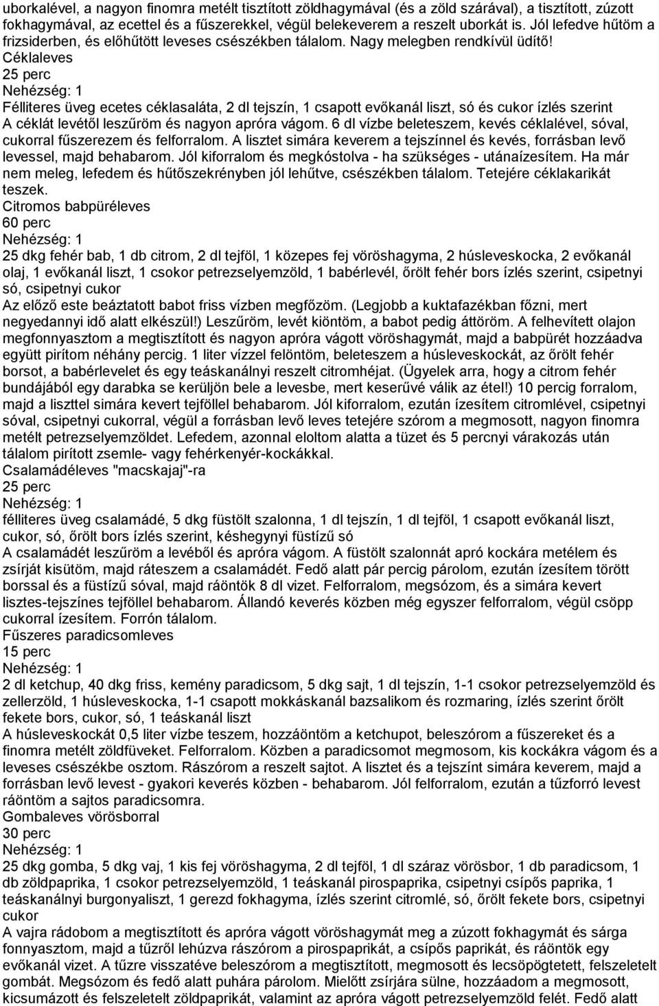 Céklaleves 25 perc Félliteres üveg ecetes céklasaláta, 2 dl tejszín, 1 csapott evőkanál liszt, só és cukor ízlés szerint A céklát levétől leszűröm és nagyon apróra vágom.