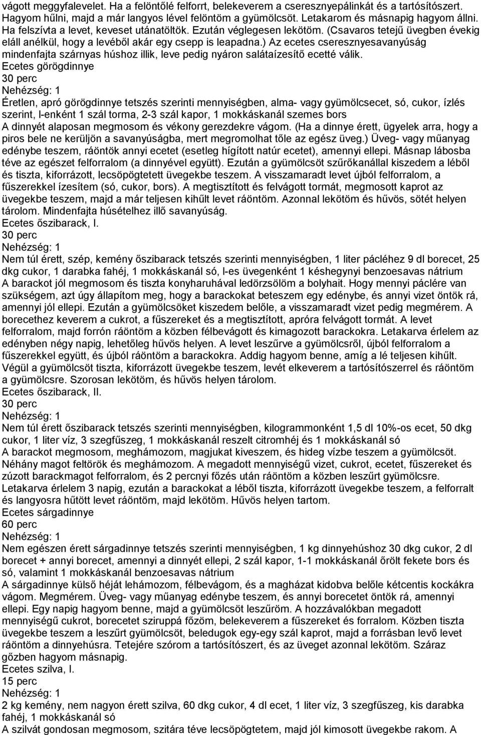 ) Az ecetes cseresznyesavanyúság mindenfajta szárnyas húshoz illik, leve pedig nyáron salátaízesítő ecetté válik.