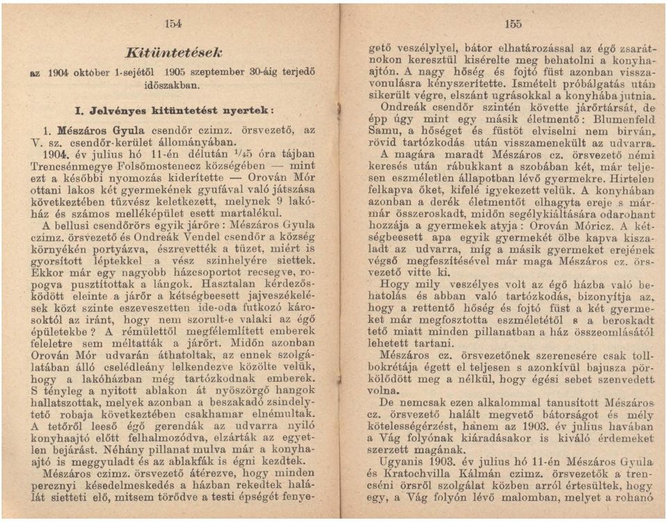 következtében tűzvész keletkezett, melynek 9 lakó ház és számos melléképület esett martalékul A bellusi csendőrörs egyik járőre : Mészáros Gyula czimz.