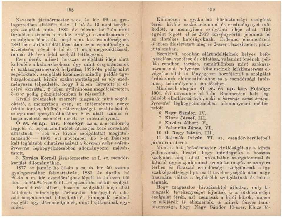 Ezen derék altiszt hosszas szolgálati ideje alatt különféle alkalmazásokban úgy mint örsparancsnok és szakaszparancsnok helyettes, 1896 óta pedig mint segédoktató, szolgálati kötelmeit mindig példás