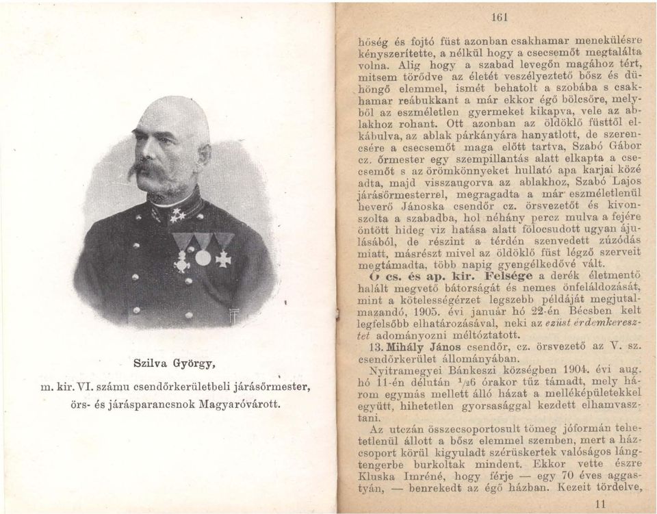Alig hogy a szabad levegőn magához tért, mitsem törődve az életét veszélyeztető bősz és dühöngő elemmel, ismét behatolt a szobába s csakhamar reábukkant a már ekkor égő bölcsőre, melyből az