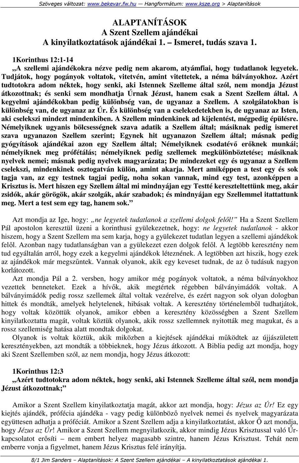 Azért tudtotokra adom néktek, hogy senki, aki Istennek Szelleme által szól, nem mondja Jézust átkozottnak; és senki sem mondhatja Úrnak Jézust, hanem csak a Szent Szellem által.
